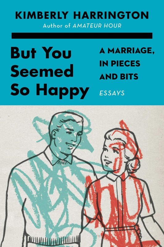 But You Seemed So Happy: A Marriage, in Pieces and Bits – A Tender and Funny Gen X Memoir on Divorce and Love