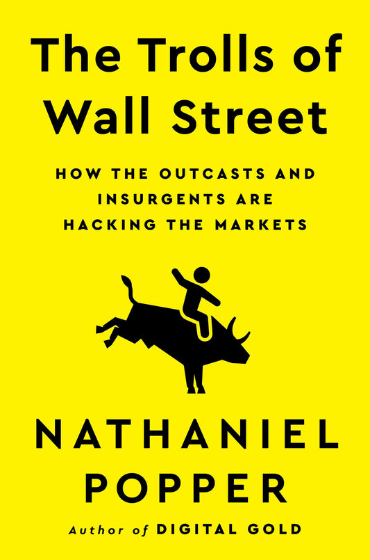 The Trolls of Wall Street: How the Outcasts and Insurgents Are Hacking the Markets – A Deeply Reported and Suspenseful Account of How a Generation Redefined Money and Power