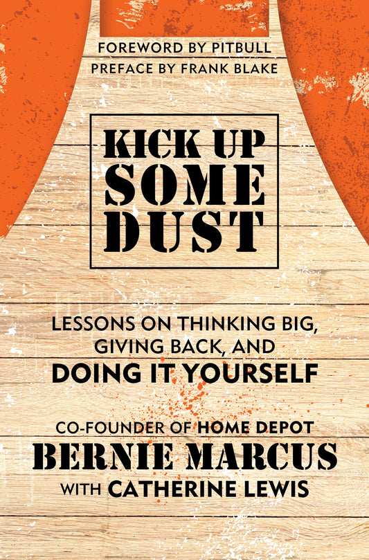 Kick Up Some Dust: Lessons on Thinking Big, Giving Back, and Doing It Yourself – The Inspiring Memoir of the Home Depot Cofounder, Entrepreneur, and Philanthropist
