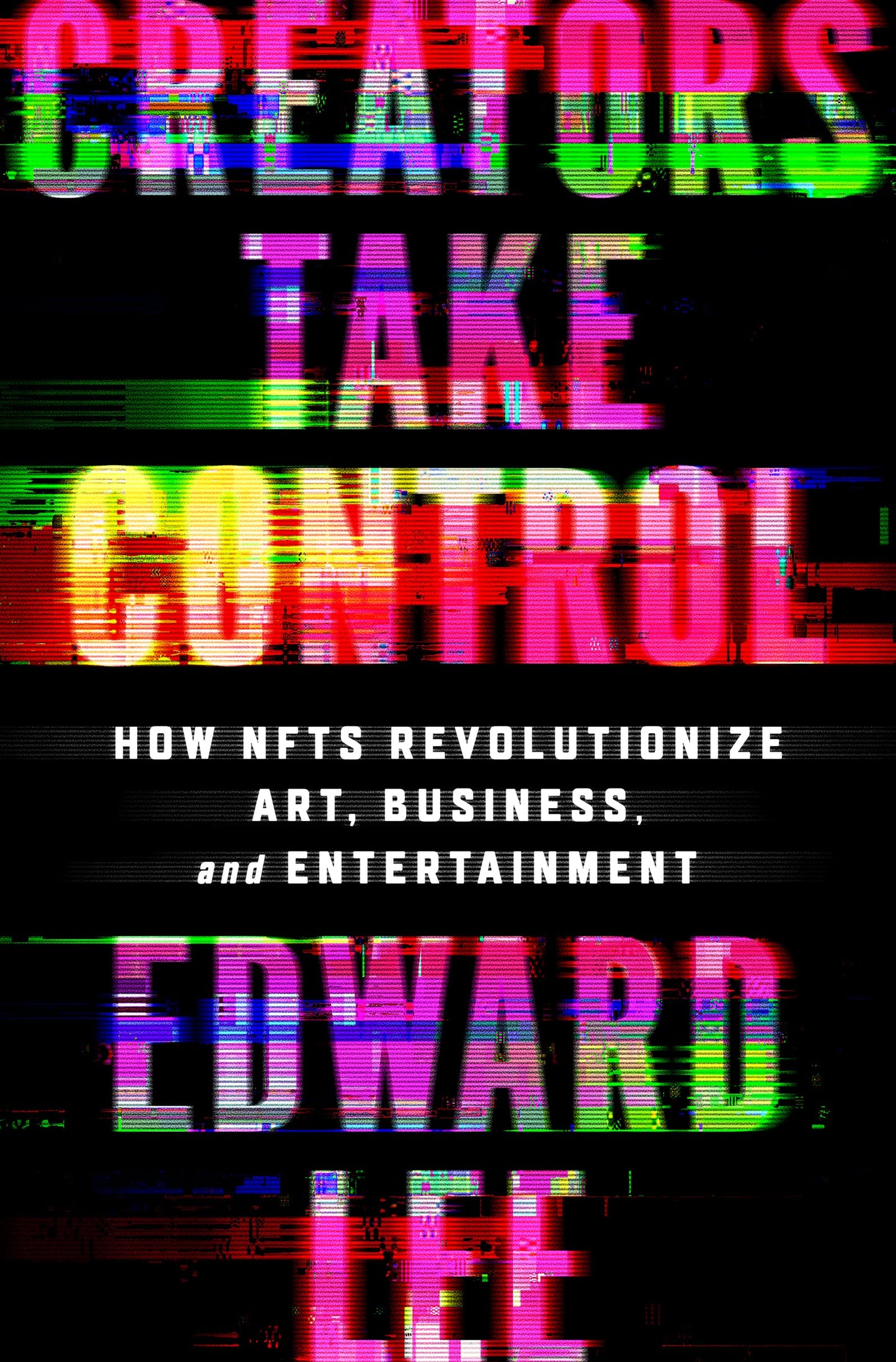 Creators Take Control: How NFTs Revolutionize Art, Business, and Entertainment – Blockchain Technology, Digital Ownership, and the Token Economy