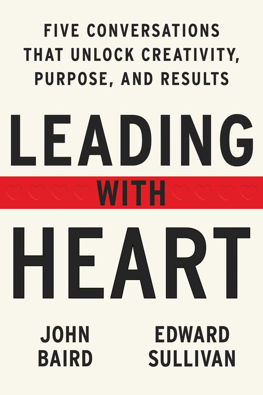 Leading with Heart: Five Conversations That Unlock Creativity, Purpose, and Results – A WSJ Bestseller and Executive Guide for Building Authentic, High-Morale Teams