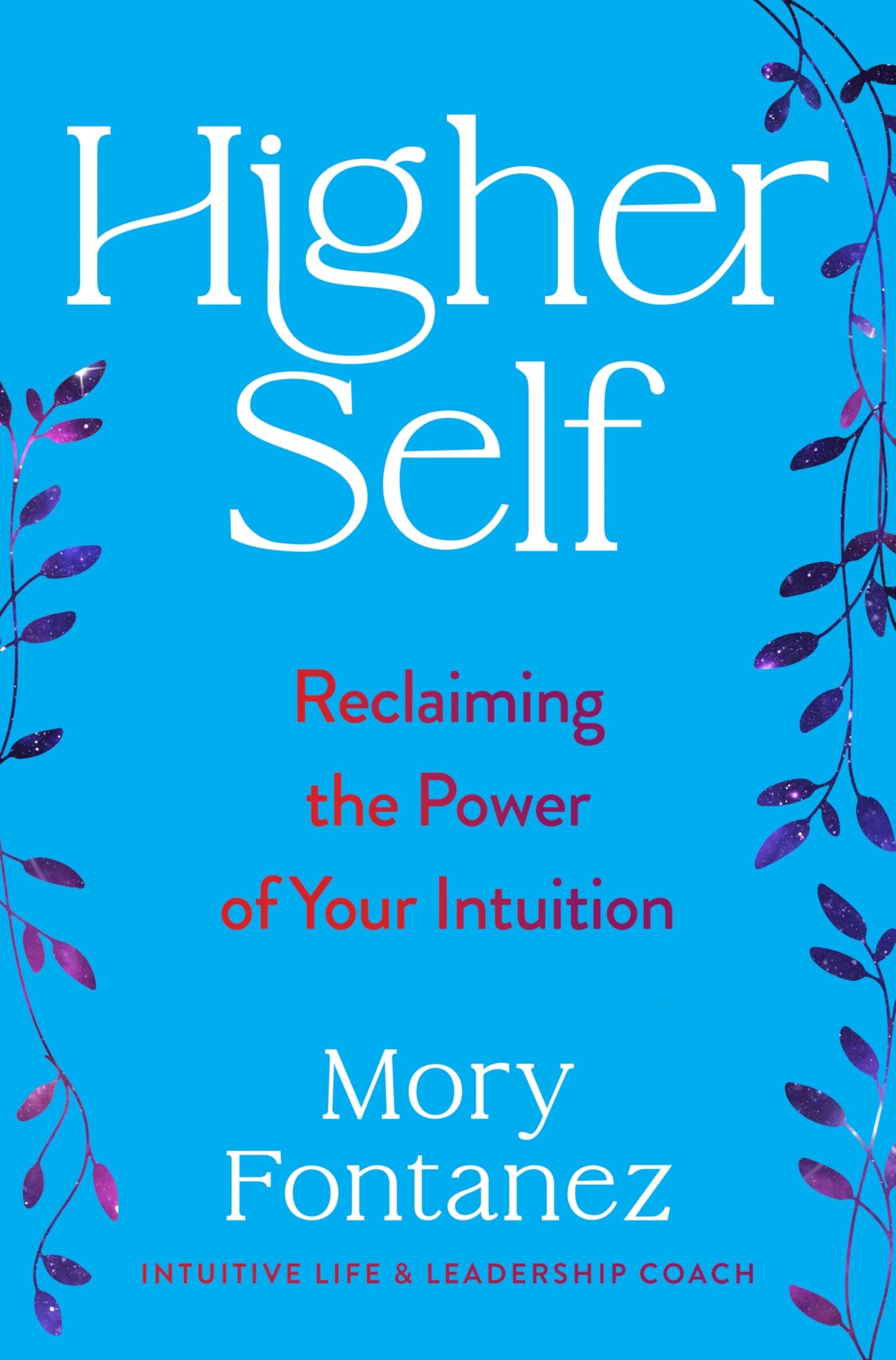 Higher Self: Reclaiming the Power of Your Intuition―An Uplifting Spiritual Self-Help Book with a Powerful Message of Connection, Embrace Your Authentic Self and Find Meaningful Change