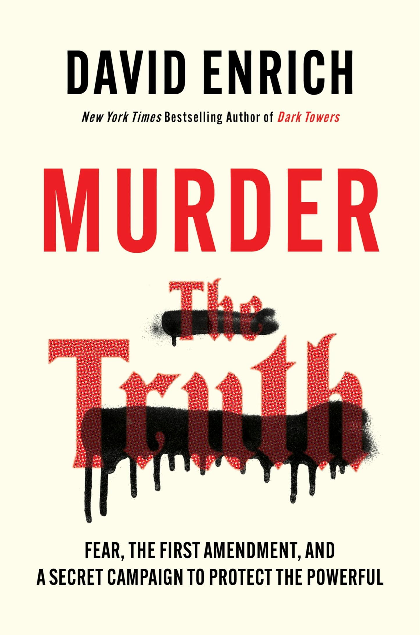 Murder the Truth: Fear, the First Amendment, and a Secret Campaign to Protect the Powerful – An Essential Investigation of America's War on Journalism