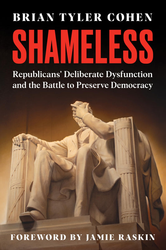 Shameless: Republicans' Deliberate Dysfunction and the Battle to Preserve Democracy - 2983