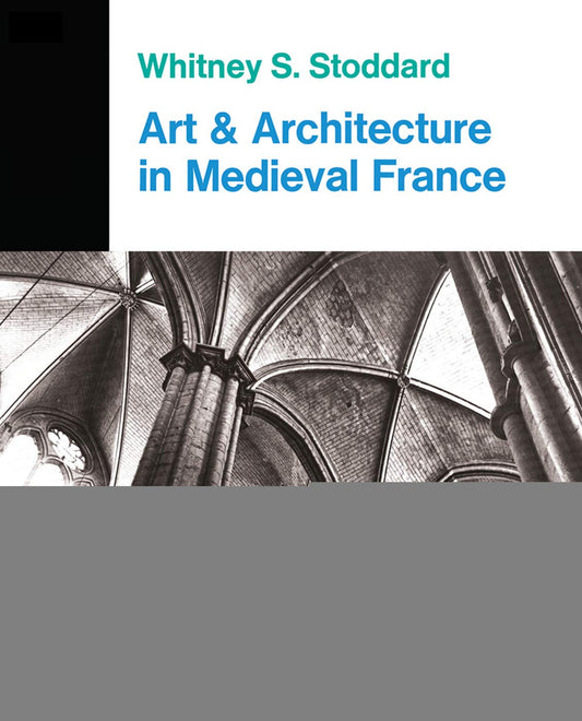 Art and Architecture in Medieval France: Medieval Architecture, Sculpture, Stained Glass, Manuscripts, the Art of the Church Treasuries (Icon Editions)