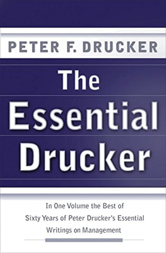 The Essential Drucker: In One Volume the Best of Sixty Years of Peter Drucker's Essential Writings on Management - 921