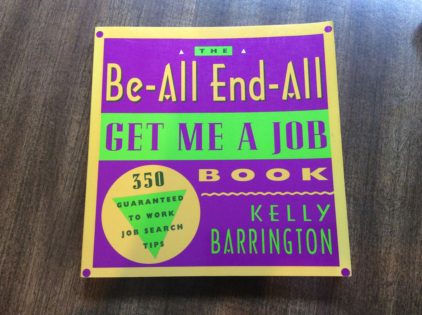 The Be-All End-All Get Me a Job Book: 350 Guaranteed to Work Job Search Tips