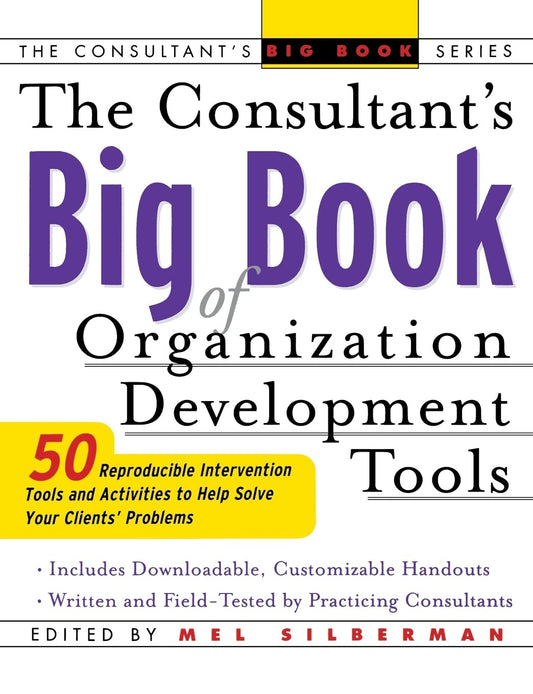 The Consultant's Big Book of Organization Development Tools : 50 Reproducible Intervention Tools to Help Solve Your Clients' Problems - 7407