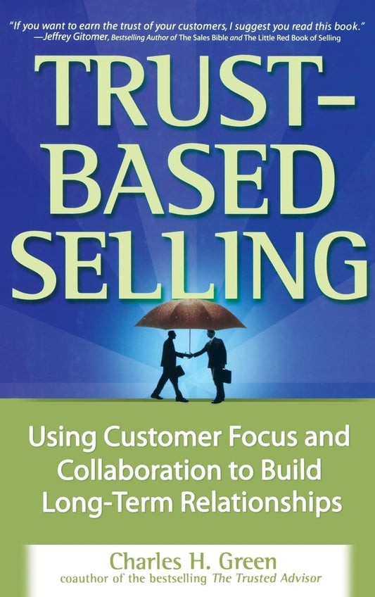 Trust-Based Selling: Using Customer Focus and Collaboration to Build Long-Term Relationships - 8139