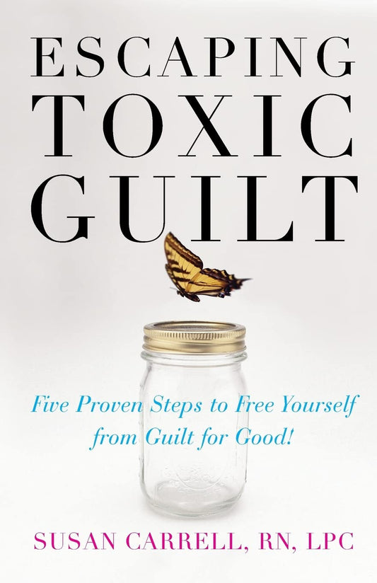 Escaping Toxic Guilt: Five Proven Steps to Free Yourself from Guilt for Good! - 5087