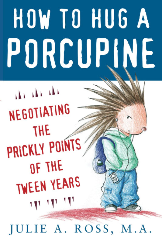 How to Hug a Porcupine: Negotiating the Prickly Points of the Tween Years