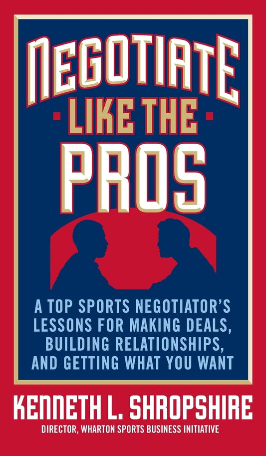 Negotiate Like the Pros: A Top Sports Negotiator's Lessons for Making Deals, Building Relationships, and Getting What You Want - 150