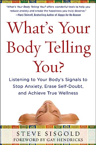 What's Your Body Telling You? Listening To Your Body's Signals to Stop Anxiety, Erase Self-Doubt and Achieve True Wellness