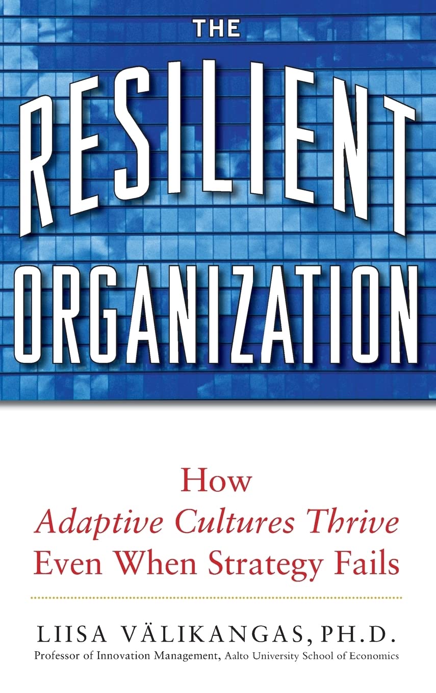 The Resilient Organization: How Adaptive Cultures Thrive Even When Strategy Fails