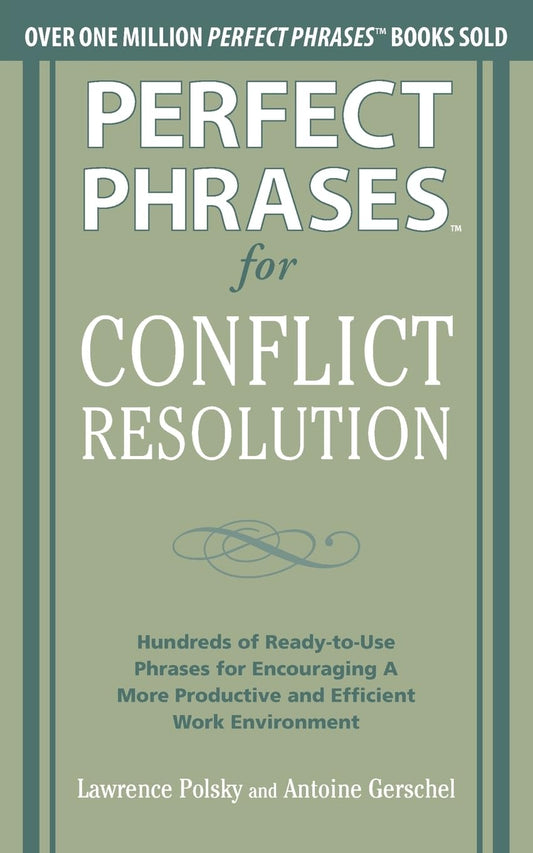 Perfect Phrases for Conflict Resolution: Hundreds of Ready-to-Use Phrases for Encouraging a More Productive and Efficient Work Environment (Perfect Phrases Series)