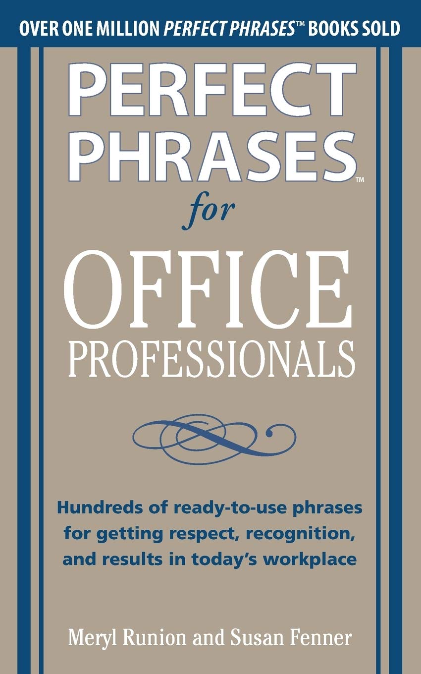 Perfect Phrases for Office Professionals: Hundreds of ready-to-use phrases for getting respect, recognition, and results in today’s workplace (Perfect Phrases Series) - 1757