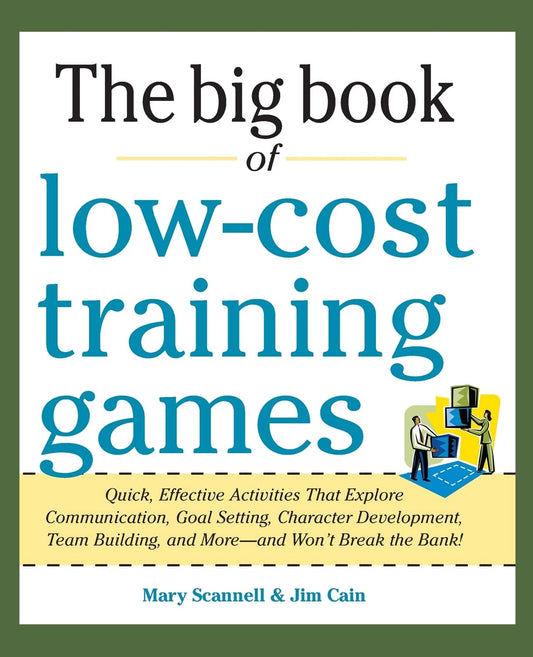 Big Book of Low-Cost Training Games: Quick, Effective Activities that Explore Communication, Goal Setting, Character Development, Teambuilding, and More―And Won’t Break the Bank! - 6674