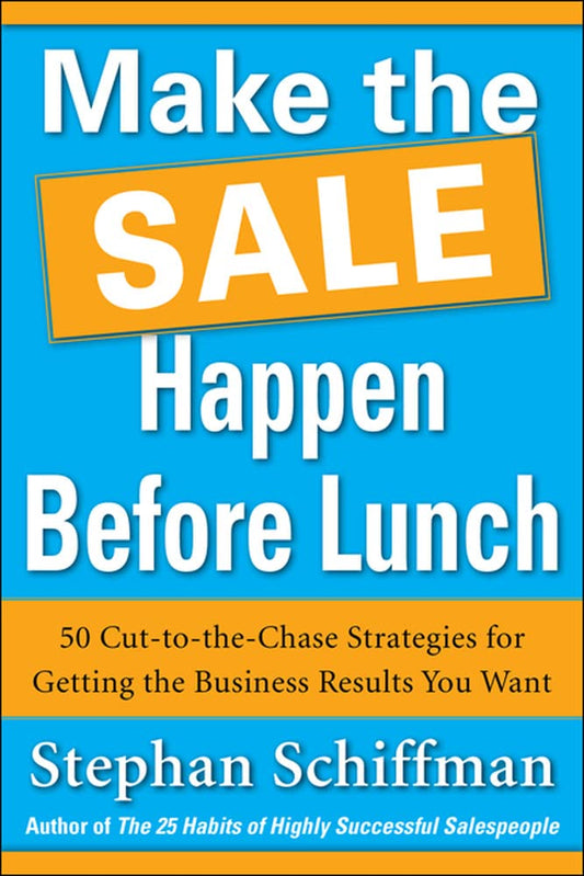 Make the Sale Happen Before Lunch: 50 Cut-to-the-Chase Strategies for Getting the Business Results You Want (PAPERBACK) - 3502