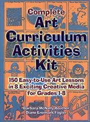 Complete Art Curriculum Activities: 150 Easy-To-Use Art Lessons in 8 Exciting Creative Media for Grades 1-8