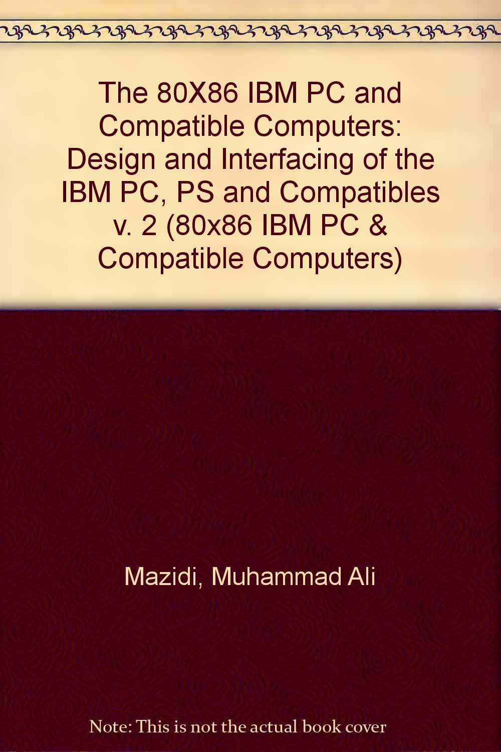 The 80X86 IBM PC & Compatible Computers: Design and Interfacing of the IBM Pc, PS and Compatibles