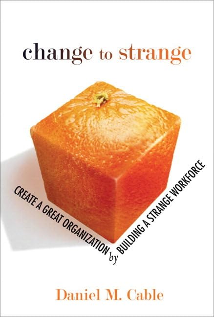 Change to Strange: Create a Great Organization by Building a Strange Workforce - 7566