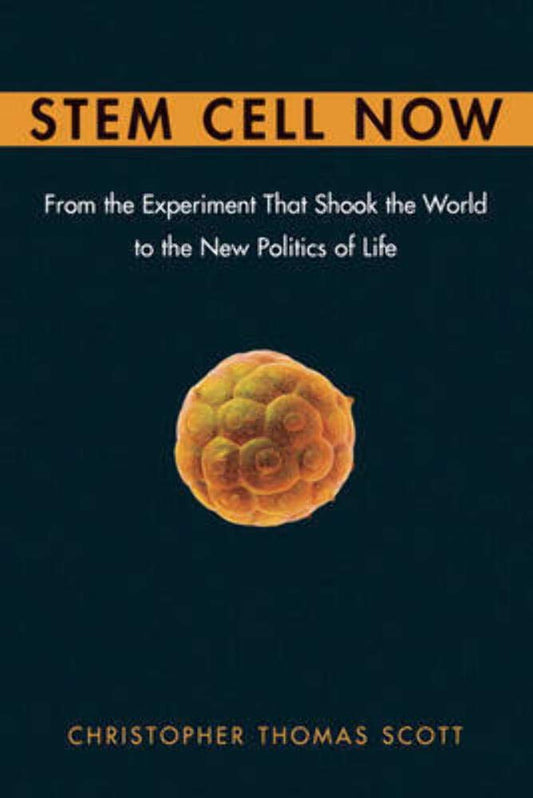 Stem Cell Now: From the Experiment That Shook the World to the New Politics of Life