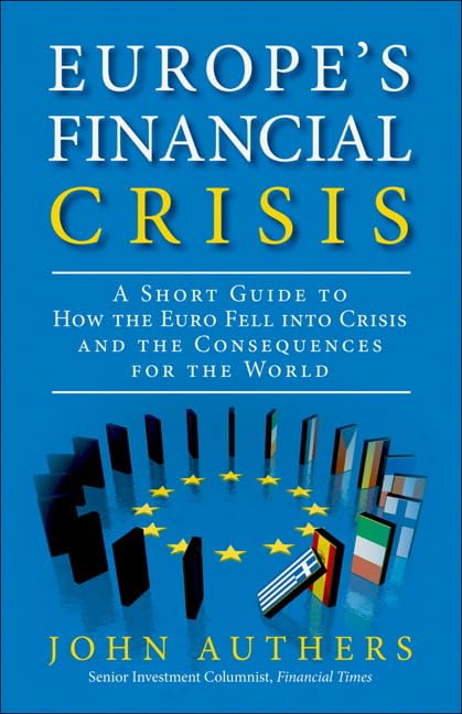 Europe's Financial Crisis: A Short Guide to How the Euro Fell into Crisis and the Consequences for the World - 4358