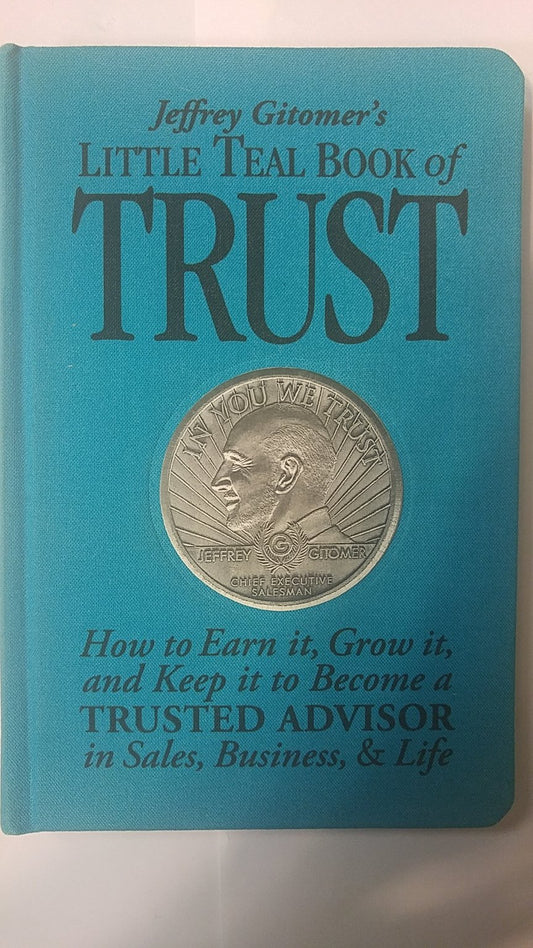 Jeffrey Gitomer's Little Teal Book of Trust: How to Earn It, Grow It, and Keep It to Become a Trusted Advisor in Sales, Business and Life