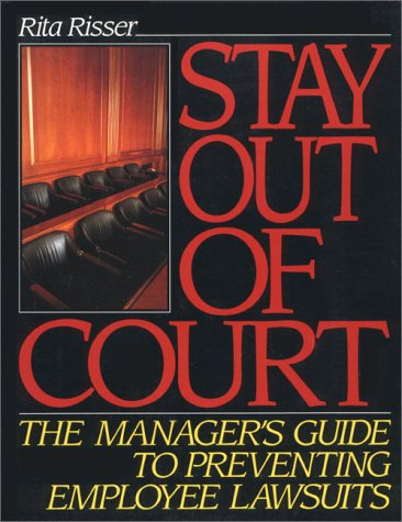 Stay Out of Court: The Manager's Guide to Preventing Employee Lawsuits