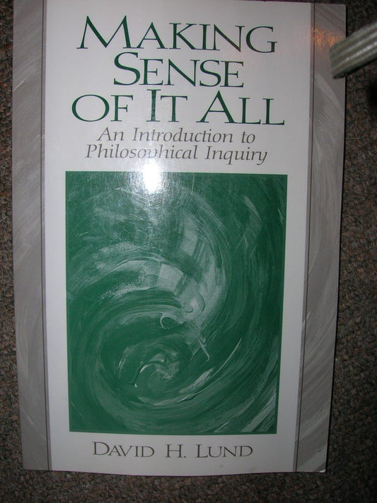 Making Sense of It All: An Introduction to Philosophical Inquiry