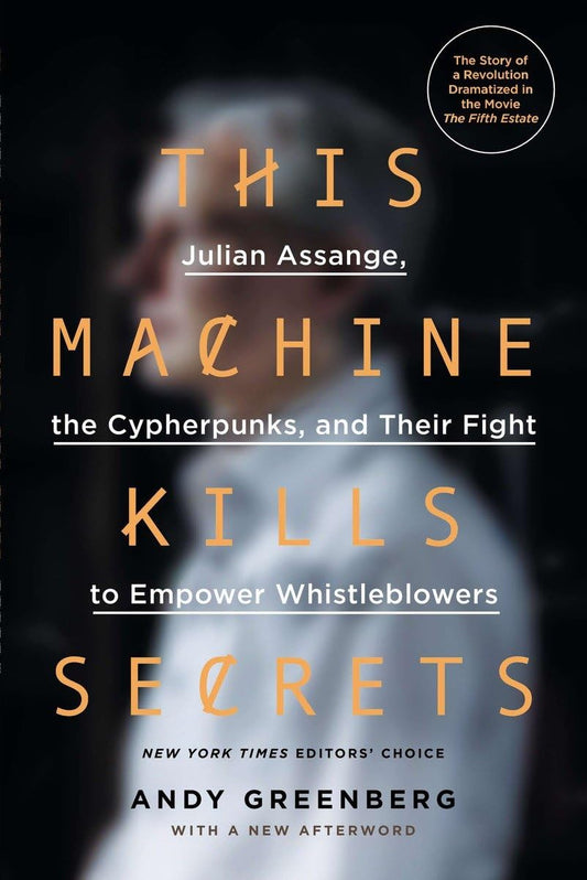 This Machine Kills Secrets: Julian Assange, the Cypherpunks, and Their Fight to Empower Whistleblowers - 826