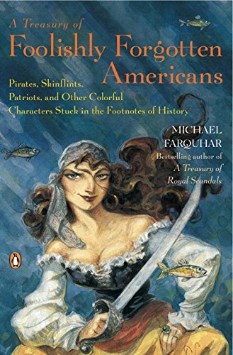 A Treasury of Foolishly Forgotten Americans: Pirates, Skinflints, Patriots, and Other Colorful Characters Stuck in the Footnotes of History