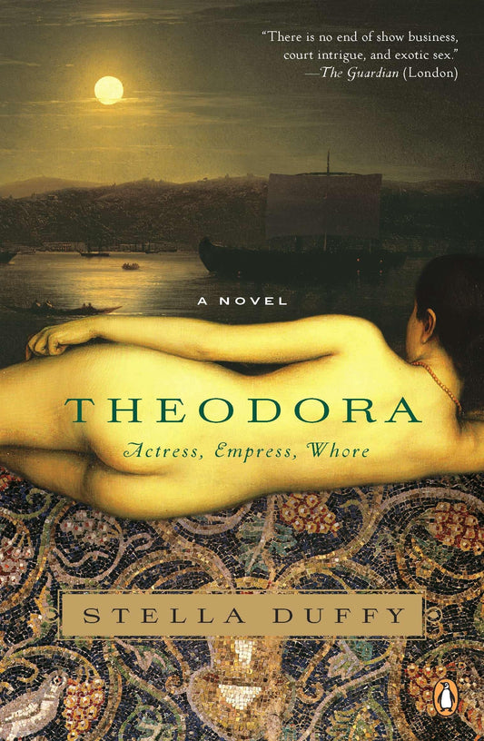 Theodora: Actress, Empress, Whore: A Novel (A Novel of Empress Theodora)