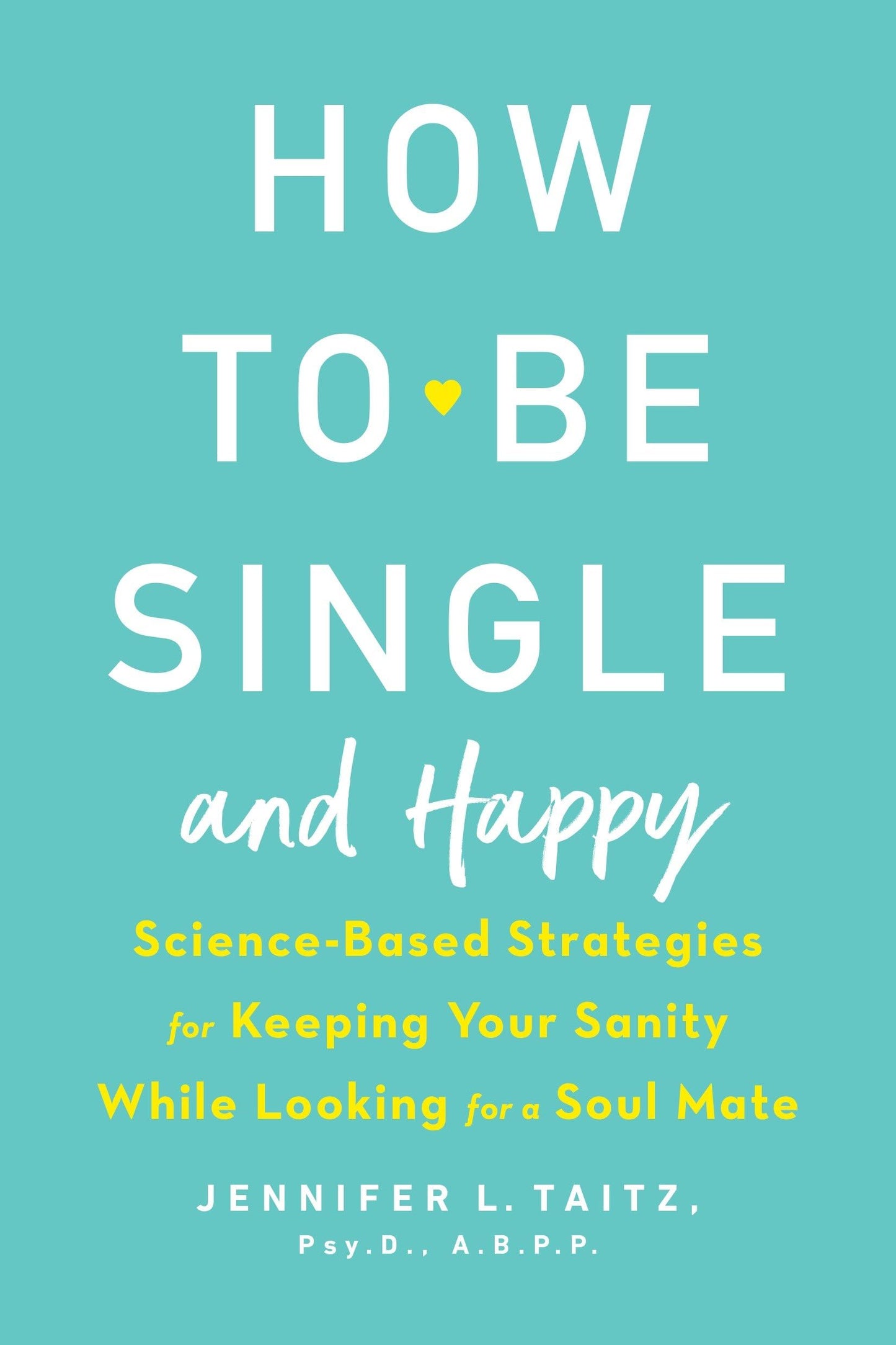How to Be Single and Happy: Science-Based Strategies for Keeping Your Sanity While Looking for a Soul Mate - 3400