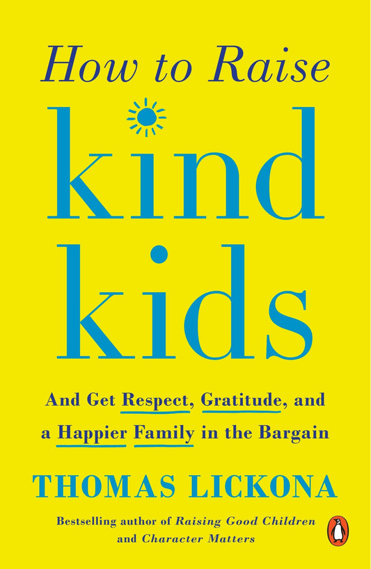 How to Raise Kind Kids: And Get Respect, Gratitude, and a Happier Family in the Bargain - 8944