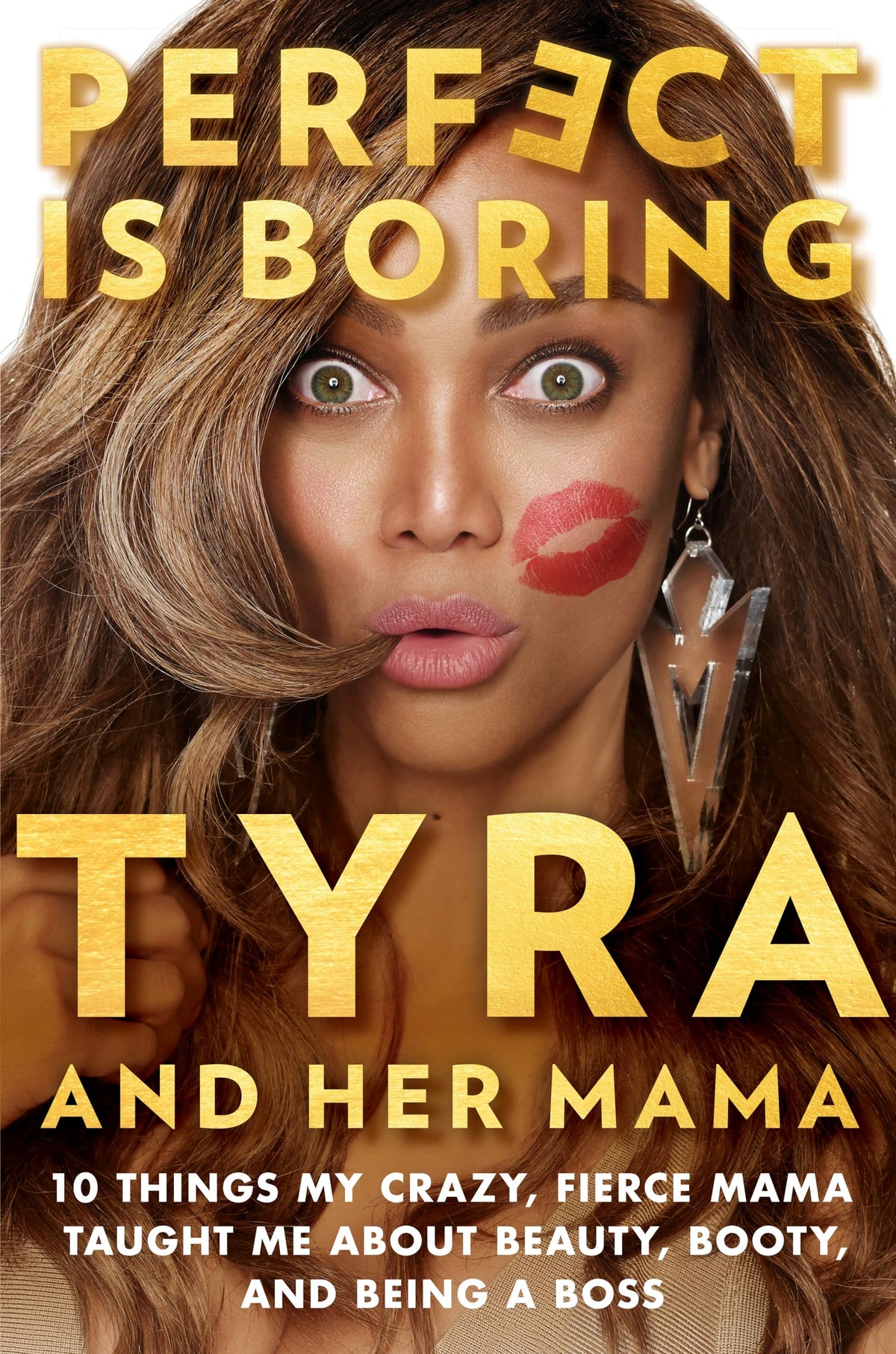 Perfect Is Boring: 10 Things My Crazy, Fierce Mama Taught Me About Beauty, Booty, and Being a Boss
