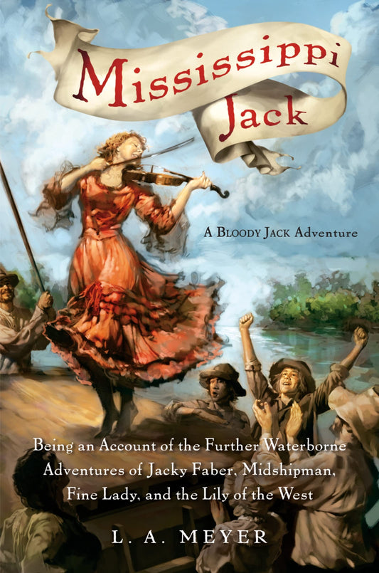 Mississippi Jack: Being an Account of the Further Waterborne Adventures of Jacky Faber, Midshipman, Fine Lady, and Lily of the West (Bloody Jack Adventures, 5)