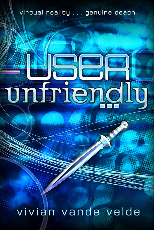 User Unfriendly: A Dark Sci-Fi Fantasy Adventure About a Computer Game That Plugs into Your Brain for Children (Ages 10-12)