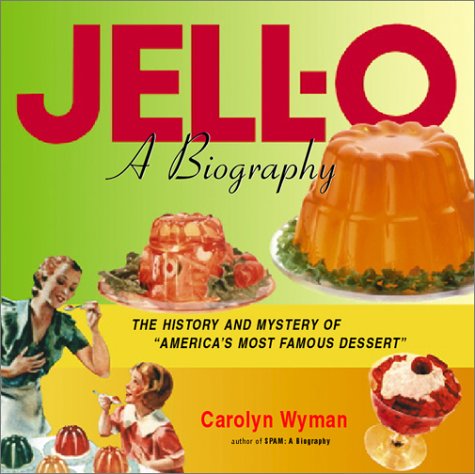 Jell-O: A Biography - The History and Mystery of America's Most Famous Dessert