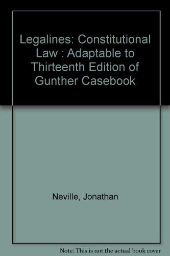 Legalines : Constitutional Law : Adaptable to Thirteenth Edition of Gunther Casebook