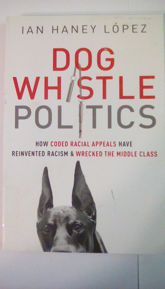 Dog Whistle Politics: How Coded Racial Appeals Have Reinvented Racism and Wrecked the Middle Class - 6496