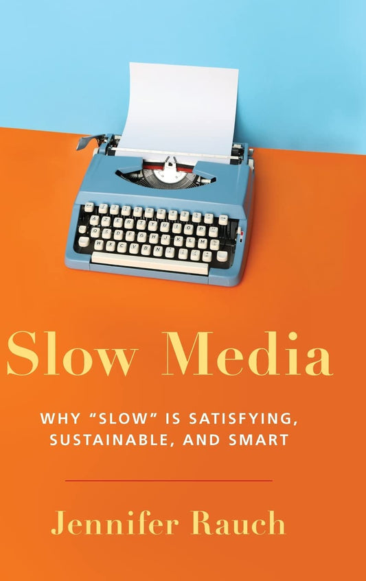 Slow Media: Why Slow is Satisfying, Sustainable, and Smart