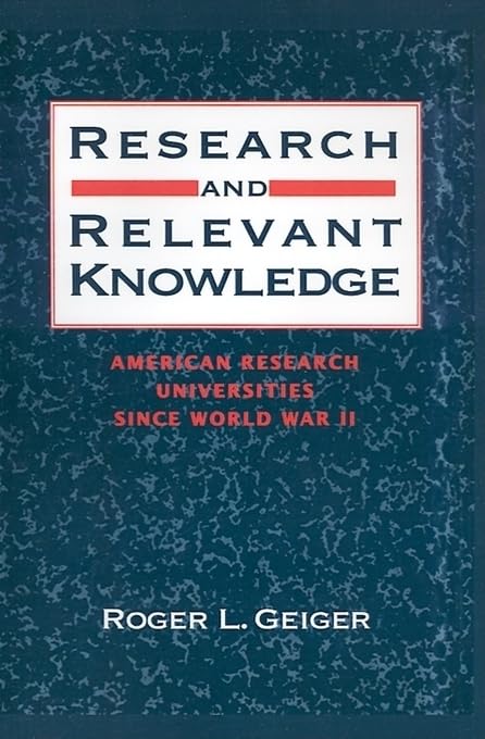 Research and Relevant Knowledge: American Research Universities Since World War II - 7678