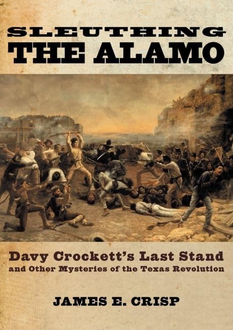Sleuthing the Alamo: Davy Crockett's Last Stand and Other Mysteries of the Texas Revolution (New Narratives in American History) - 3951