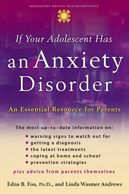 If Your Adolescent Has an Anxiety Disorder: An Essential Resource for Parents (Adolescent Mental Health Initiative)