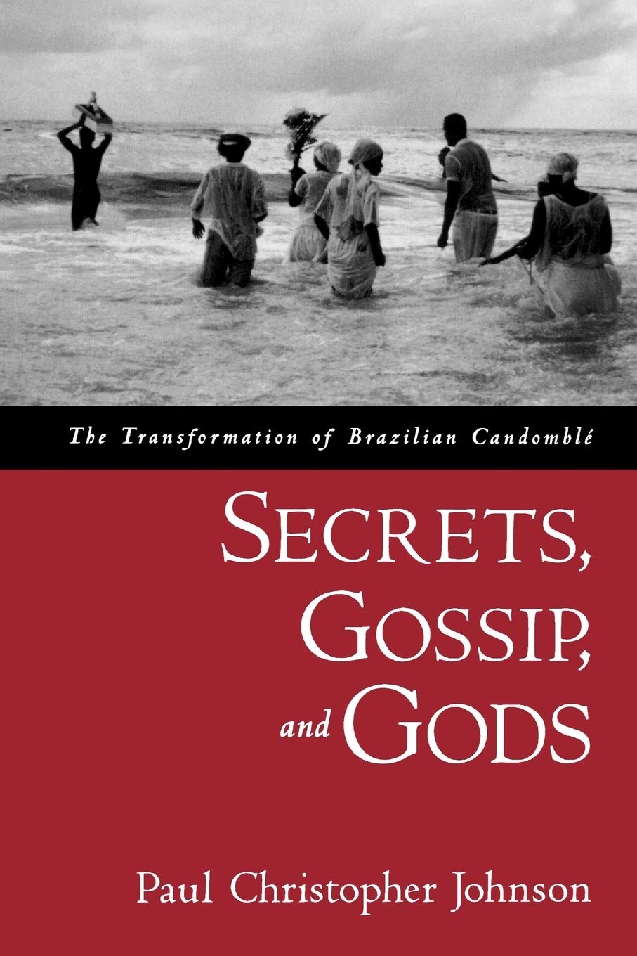 Secrets, Gossip, and Gods: The Transformation of Brazilian Candomblé