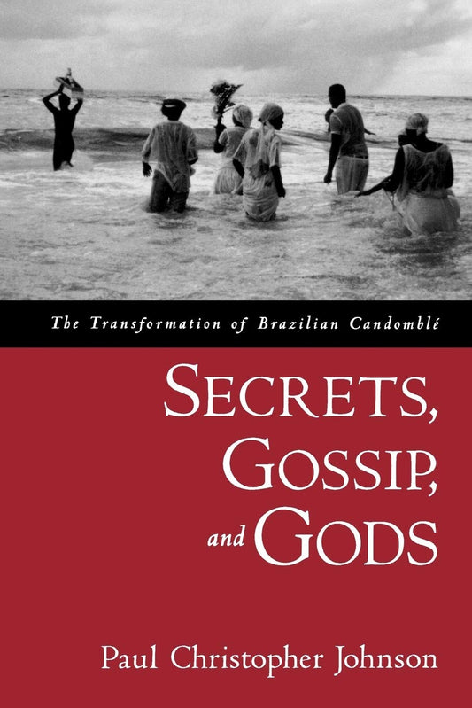 Secrets, Gossip, and Gods: The Transformation of Brazilian Candomblé