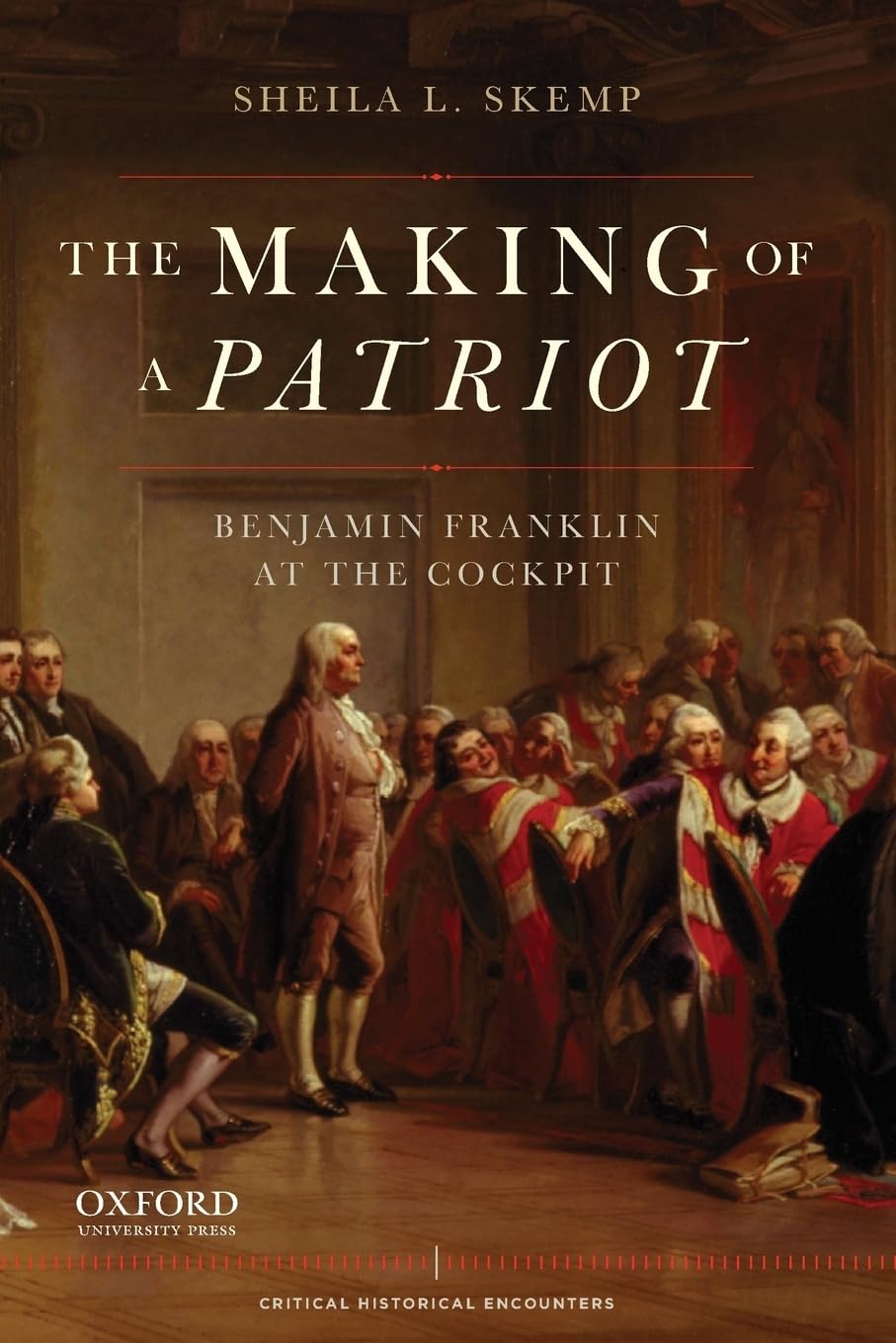 The Making of a Patriot: Benjamin Franklin at the Cockpit (Critical Historical Encounters Series)