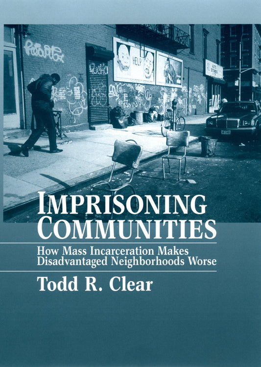IMPRISONING COMMUNITIES HOW MASS INCARCERATION MAKES DISADVANTAGED NEIGHBORHOODS: How Mass Incarceration Makes Disadvantaged Neighborhoods Worse (Studies in Crime and Public Policy)
