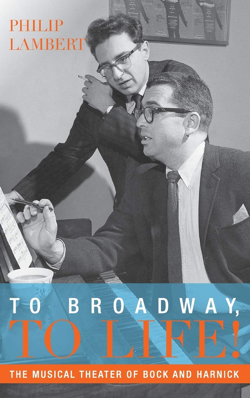 To Broadway, To Life!: The Musical Theater of Bock and Harnick (Broadway Legacies) - 4308